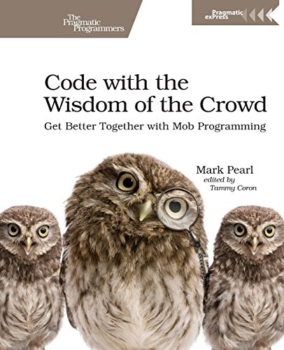 Mark Pearl: Code with the Wisdom of the Crowd: Get Better Together with Mob Programming (2018, Pragmatic Bookshelf)