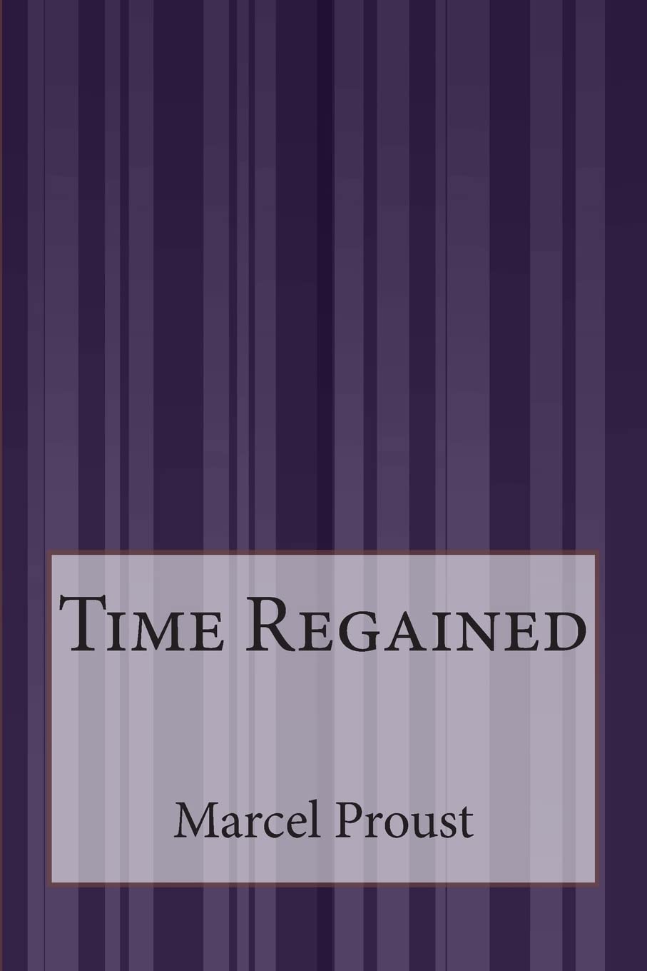 Marcel Proust: Time Regained (2015, CreateSpace Independent Publishing Platform)