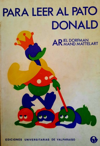 Ariel Dorfman, Armand Mattelart, Ariel Dorfmann, Ariel Dorfman: Para leer al pato Donald (Paperback, Spanish language, 1971, Ediciones Universitarias de Valparaiso)