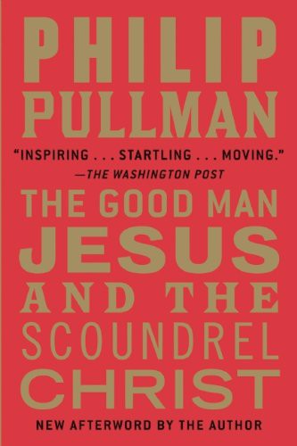 Philip Pullman: The Good Man Jesus and the Scoundrel Christ (Paperback, 2011, Canongate U.S.)