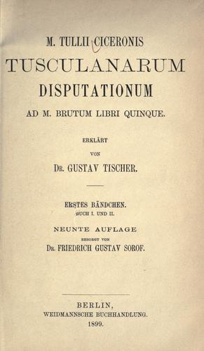 Cicero: Tusculanarum disputationum ad M. Brutum libri quinque. (1899, Weidmannsche Buchhandlung)