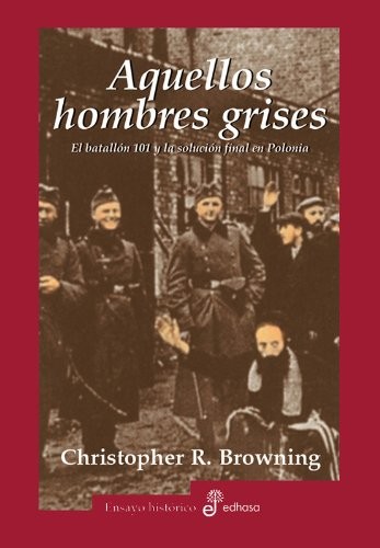 Christopher R. Browning: Aquellos hombres grises (Spanish language, 2004, Edhasa)