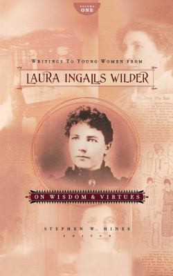 Laura Ingalls Wilder, Stephen W. Hines: Writings to Young Women from Laura Ingalls Wilder Volume One (2010, Tommy Nelson)