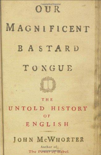John H. McWhorter: Our Magnificent Bastard Tongue: The Untold History of English (2008)