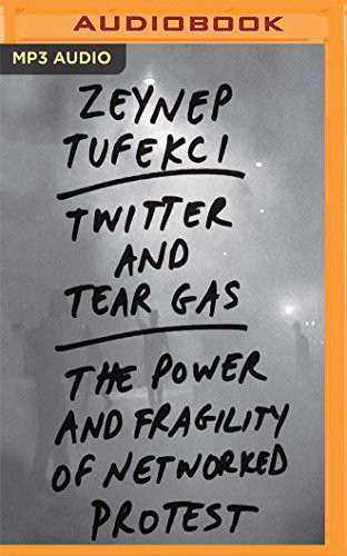 Carly Robins, Zeynep Tufekci: Twitter and Tear Gas (AudiobookFormat, 2017, Audible Studios on Brilliance, Audible Studios on Brilliance Audio)