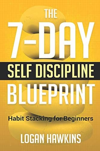 Logan Hawkins: The 7-Day Self Discipline Blueprint (Paperback, 2019, Independently Published, Independently published)