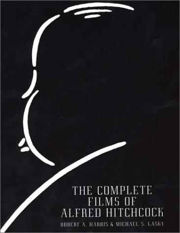 Robert Harris, Michael Lasky: The Complete Films Of Alfred Hitchcock (Citadel Press Film Series) (Paperback, 2002, Citadel)