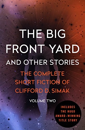 Clifford D. Simak: The Big Front Yard: And Other Stories (The Complete Short Fiction of Clifford D. Simak Book 2) (2015, Open Road Media Sci-Fi & Fantasy)