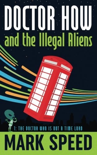 Mark Speed: Doctor How and the Illegal Aliens (2016, CreateSpace Independent Publishing Platform, Createspace Independent Publishing Platform)