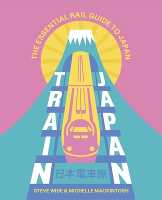 Steve Wide, Michelle Mackintosh: Train Japan (Paperback, 2024, Hardie Grant Explore)