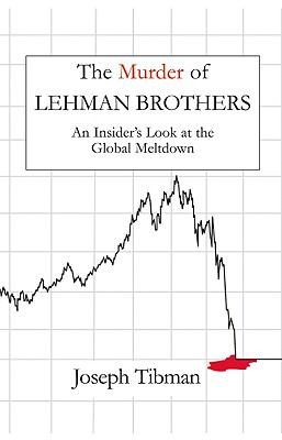 Joseph Tibman: The Murder Of Lehman Brothers An Insiders Look At The Global Meltdown (2009, Brick Tower Press)