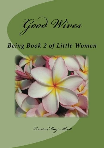 Louisa May Alcott: Good Wives: Being Book 2 of Little Women (2015, CreateSpace Independent Publishing Platform)