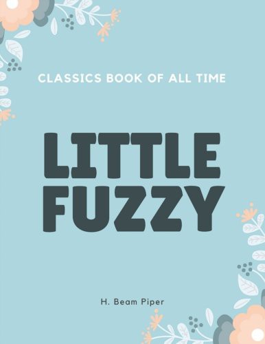 H. Beam Piper: Little Fuzzy (Paperback, 2017, Createspace Independent Publishing Platform, CreateSpace Independent Publishing Platform)