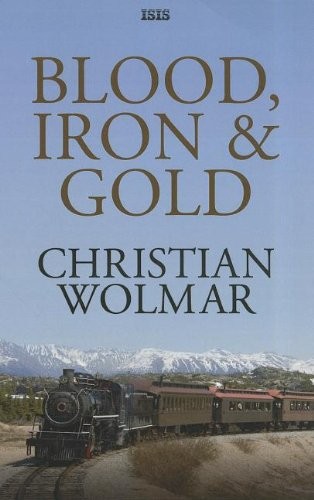 Christian Wolmar: Blood, Iron & Gold (2011, Isis Large Print)