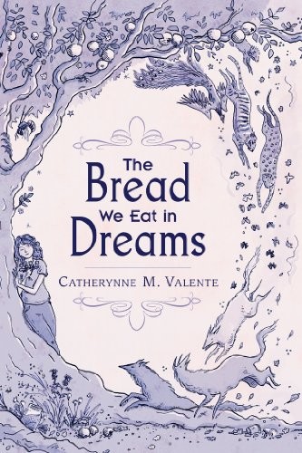 Catherynne M. Valente: The Bread We Eat in Dreams (Subterranean Press)