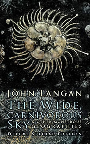 John Langan: The Wide, Carnivorous Sky and Other Monstrous Geographies (Hardcover, 2018, Dark Regions Press)
