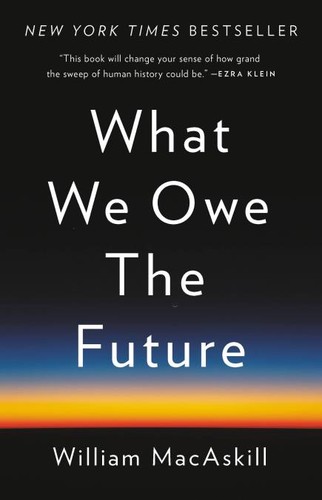 William MacAskill: What We Owe the Future (Hardcover, 2022, Basic Books)