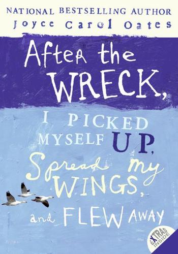Joyce Carol Oates: After the wreck, I picked myself up, spread my wings, and flew away (2007, HarperTeen)