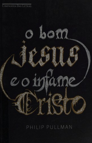 Philip Pullman: O bom Jesus e o infame Cristo (Portuguese language, 2010, Companhia dae Letras)