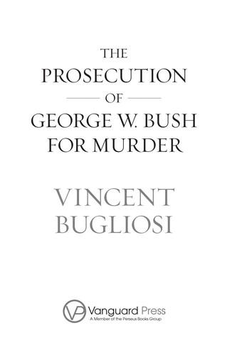 Vincent Bugliosi: The prosecution of George W. Bush for murder (2008, Vanguard Press)