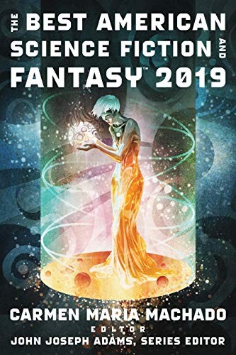 Carmen Maria Machado, John Joseph Adams: The Best American Science Fiction and Fantasy 2019 (Paperback, 2019, Mariner Books)