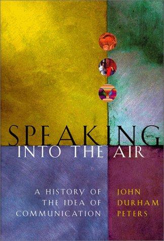 John Durham Peters: Speaking into the air (1999, University of Chicago Press)