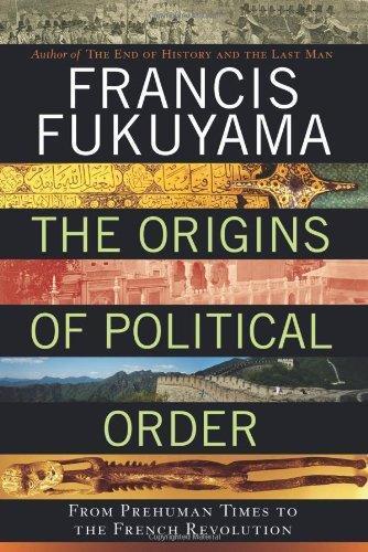 Francis Fukuyama: The Origins of Political Order: From Prehuman Times to the French Revolution (2011)