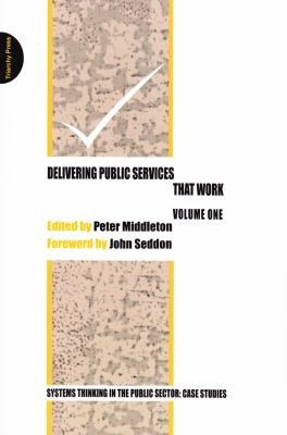 Peter Middleton: Delivering Public Services That Work Volume One Systems Thinking In The Public Sector Case Studies (2010, Triarchy Press Ltd)