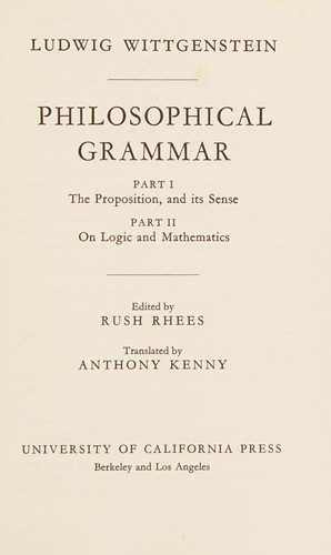 Ludwig Wittgenstein: Philosophical grammar :bpt. 1. The proposition, and its sense, pt. 2. On logic and mathematics (1978, University of California Press)