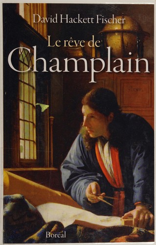 David Hackett Fischer: Le rêve de Champlain (French language, 2011, Boréal)