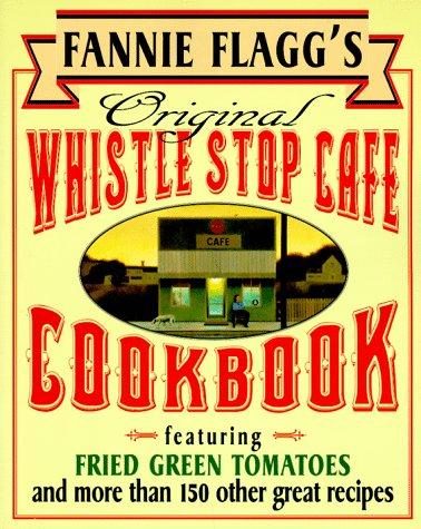 Fannie Flagg: Fannie Flagg's Original Whistle Stop Cafe Cookbook: Featuring  (1995, Ballantine Books)