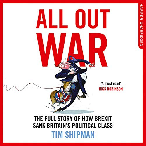 Tim Shipman: All Out War (AudiobookFormat, 2019, William the 4th, HarperCollins UK and Blackstone Publishing)