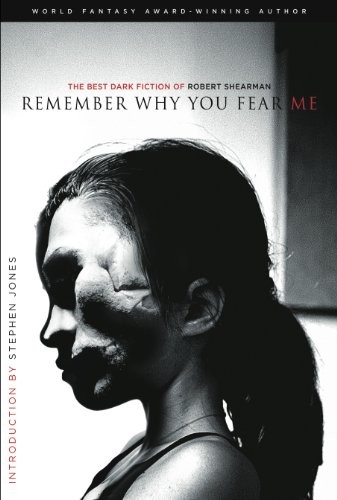 Robert Shearman: Remember Why You Fear Me: The Best Dark Fiction of Robert Shearman (2012, ChiZine Publications)