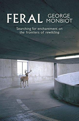 George Monbiot: Feral : Searching for Enchantment on the Frontiers of Rewilding (2013)