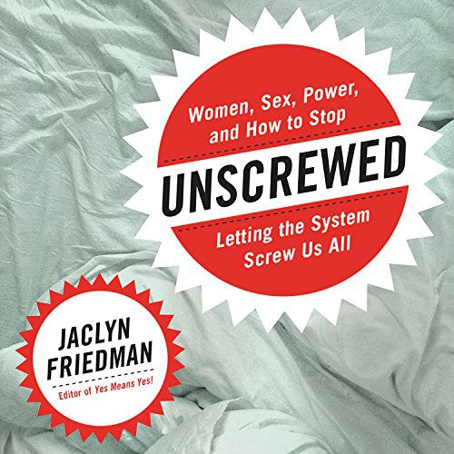 Jaclyn Friedman: Unscrewed (AudiobookFormat, 2017, Seal Books, Hachette Audio and Blackstone Audio)