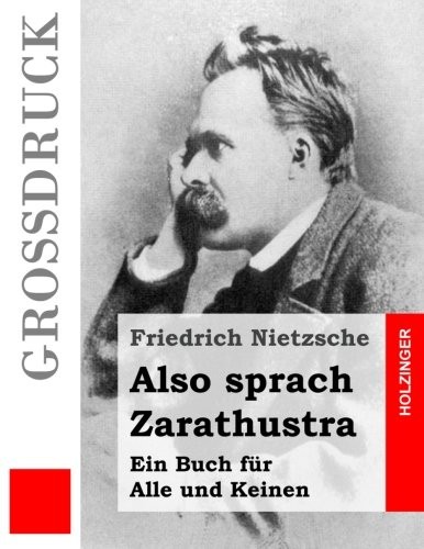 Friedrich Nietzsche: Also sprach Zarathustra (Großdruck): Ein Buch für Alle und Keinen (German Edition) (2013, CreateSpace Independent Publishing Platform)