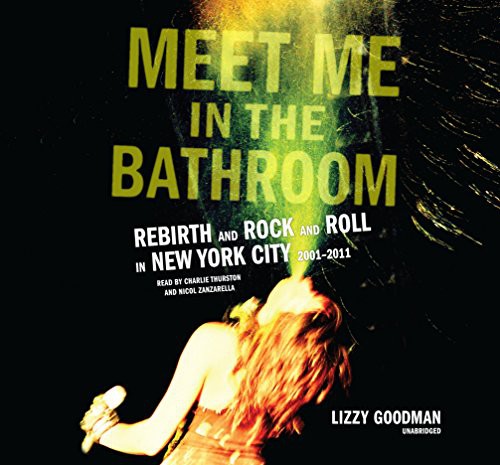 Lizzy Goodman: Meet Me in the Bathroom (AudiobookFormat, 2017, HarperAudio, HarperCollins Publishers and Blackstone Audio)