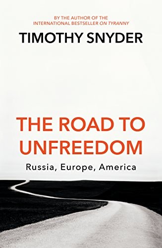 Timothy Snyder: The Road to Unfreedom (Hardcover, The Bodley Head Ltd)