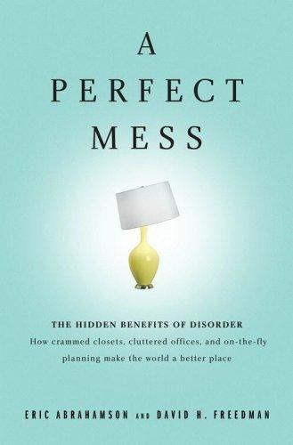 Eric Abrahamson, David H. Freedman: A Perfect Mess (Hardcover, 2007, Little, Brown and Company)