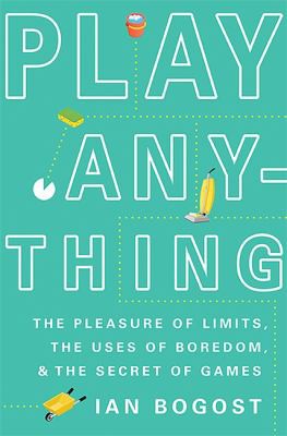 Ian Bogost: Play anything (2016, Basic Books)