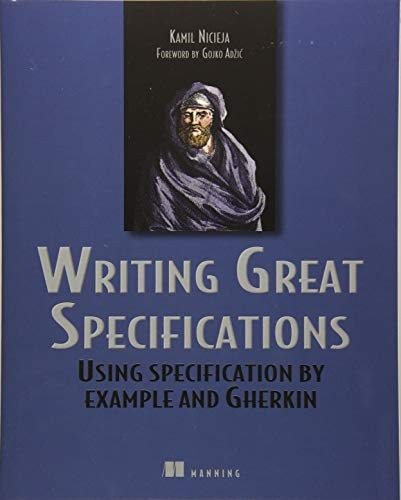 Kamil Nicieja: Writing Great Specifications: Using Specification By Example and Gherkin (2017, Manning Publications)