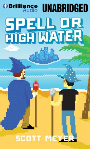Luke Daniels, Scott Meyer: Spell or High Water (AudiobookFormat, 2014, Brilliance Audio)