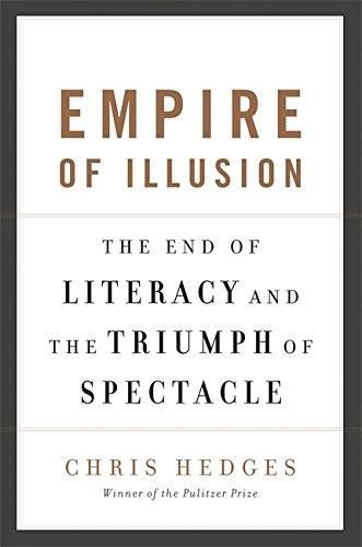 Chris Hedges: Empire of Illusion: The End of Literacy and the Triumph of Spectacle (2009)