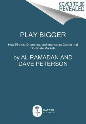 Dave Peterson, Kevin Maney, Al Ramadan, Christopher Lochhead: Play Bigger (2016)