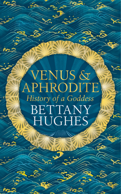 Bettany Hughes: Venus and Aphrodite (2019, Orion Publishing Group, Limited)