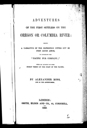 Ross, Alexander: Adventures of the first settlers on the Oregon or Columbia River (1849, Smith, Elder)