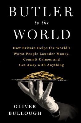 Oliver Bullough: Butler to the World (2022, St. Martin's Press)