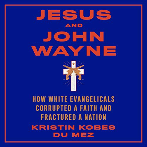 Kristin Kobes du Mez: Jesus and John Wayne (AudiobookFormat, Highbridge Audio and Blackstone Publishing)