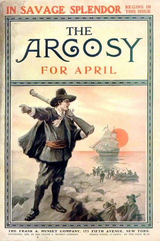 Cover of the April 1906 issue of The Argosy.

This is the cover of The Argosy magazine from April 1906. The illustration depicts a dramatic and adventurous scene featuring a historical or maritime theme. A man dressed in 17th-century-style clothing, including a wide-brimmed hat and cape, stands on a rocky shore gesturing toward a sailing ship in the distance. The ship is bathed in the glow of a setting sun, adding a sense of grandeur to the image. In the foreground, a crowd of people appears to be either boarding or disembarking from small boats. The text above, "In Savage Splendor," suggests an adventure story beginning in this issue. The artwork and typography reflect the vibrant storytelling and visual style characteristic of pulp magazines of the early 20th century.