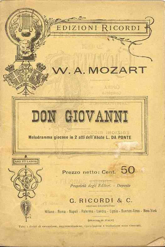 Libretto Don Giovanni melodramma giocoso in two acts by Abbot L. Da Ponte music by W.A. Mozart.

The libretto for Don Giovanni, titled Don Giovanni, melodramma giocoso in due atti (Don Giovanni, a playful drama in two acts), was written by Lorenzo Da Ponte, with music composed by Wolfgang Amadeus Mozart. The cover of this libretto typically reflects the classical style of the late 18th century, with elegant and formal typography. The title is prominently displayed in a serif font, often centered on the page. Beneath the title, it mentions that the work is a "melodramma giocoso," indicating the blend of serious and comic elements in the opera.

The author's name, "Abbot L. Da Ponte," is listed, acknowledging Da Ponte's contribution as the librettist, followed by a reference to the music by "W.A. Mozart," who is given due prominence. 